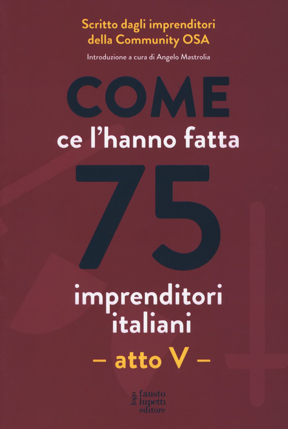Come ce l'hanno fatta 75 imprenditori italiani. Atto V book