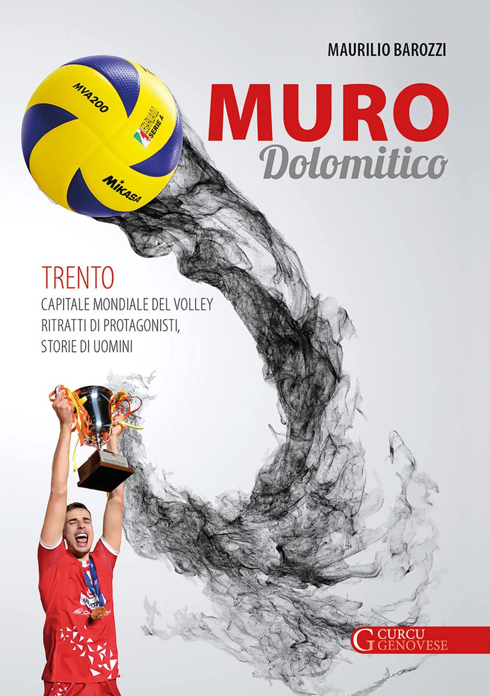 Muro dolomitico. Trento capitale mondiale del volley. Ritratti di protagonisti, storie di uomini book