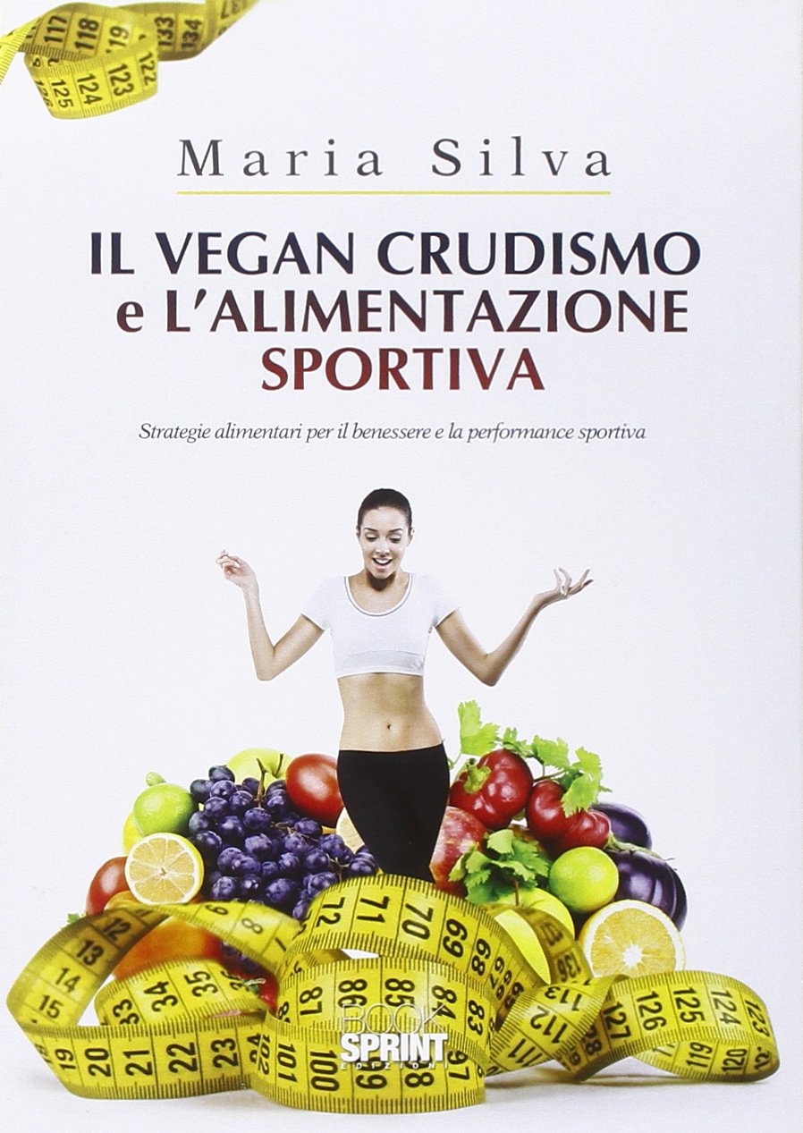 Il vegan crudismo e l'alimentazione sportiva. Strategie alimentari per il benessere e la performance sportiva book