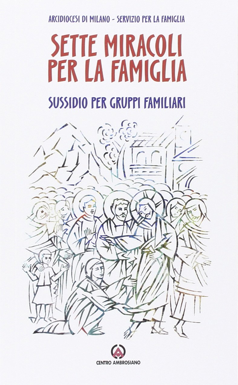Sette miracoli per la famiglia. I prodigi di Gesù nutrono il desiderio. Sussidio per gruppi familiari (Sussidi per gruppi familiari) Religion & Esotericism