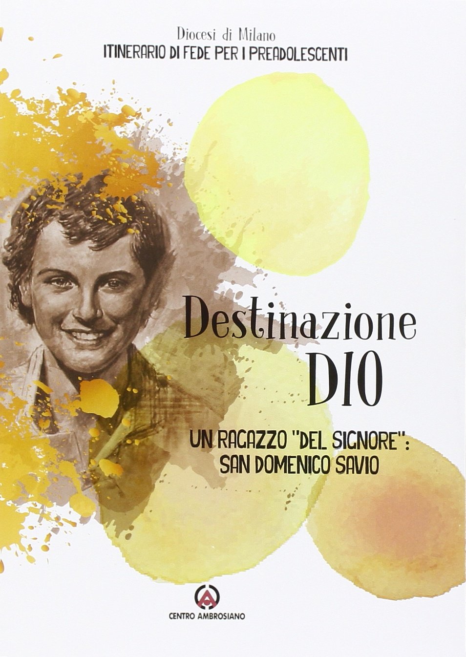 Destinazione Dio. Camminando insieme a un ragazzo «del Signore»: san Domenico Savio book