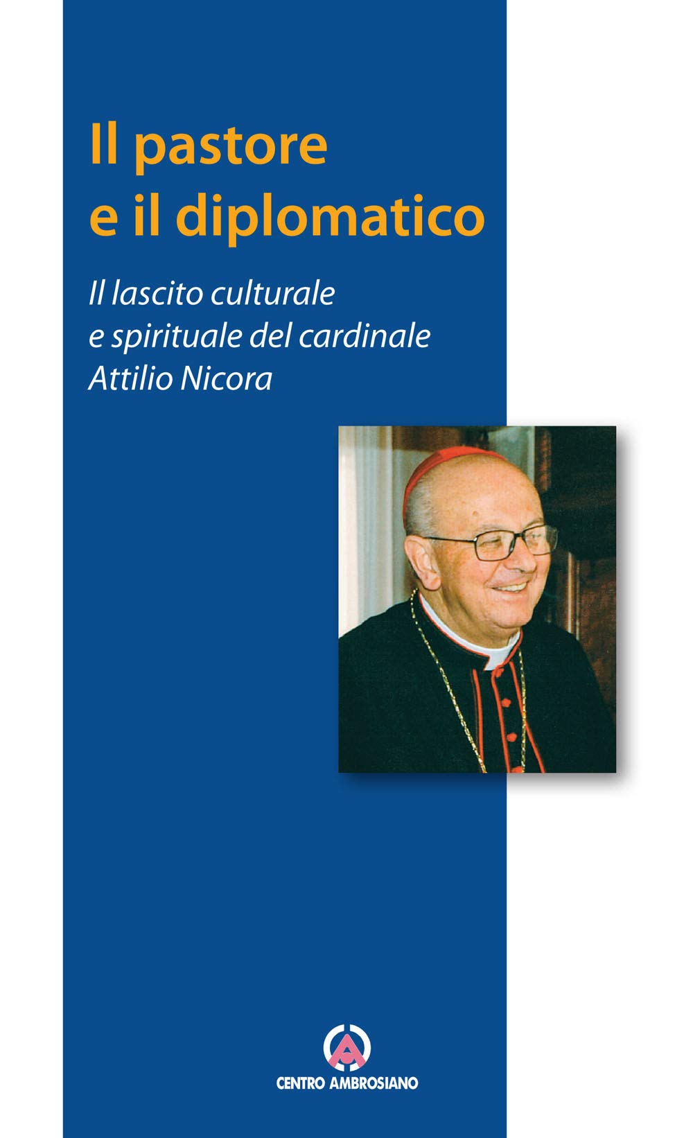 Il pastore e il diplomatico. Il lascito culturale e spirituale del cardinale Attilio Nicora Religion & Esotericism