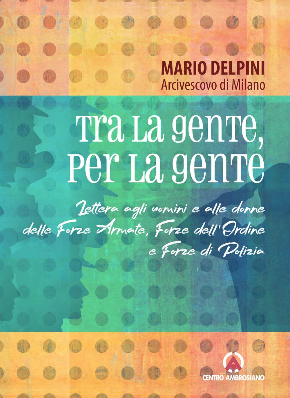 Tra la gente, per la gente. Lettera agli uomini e alle donne delle Forze Armate, Forze dell'Ordine e Forze di Polizia (Magistero dell'Arcivescovo Delpini) Religion & Esotericism