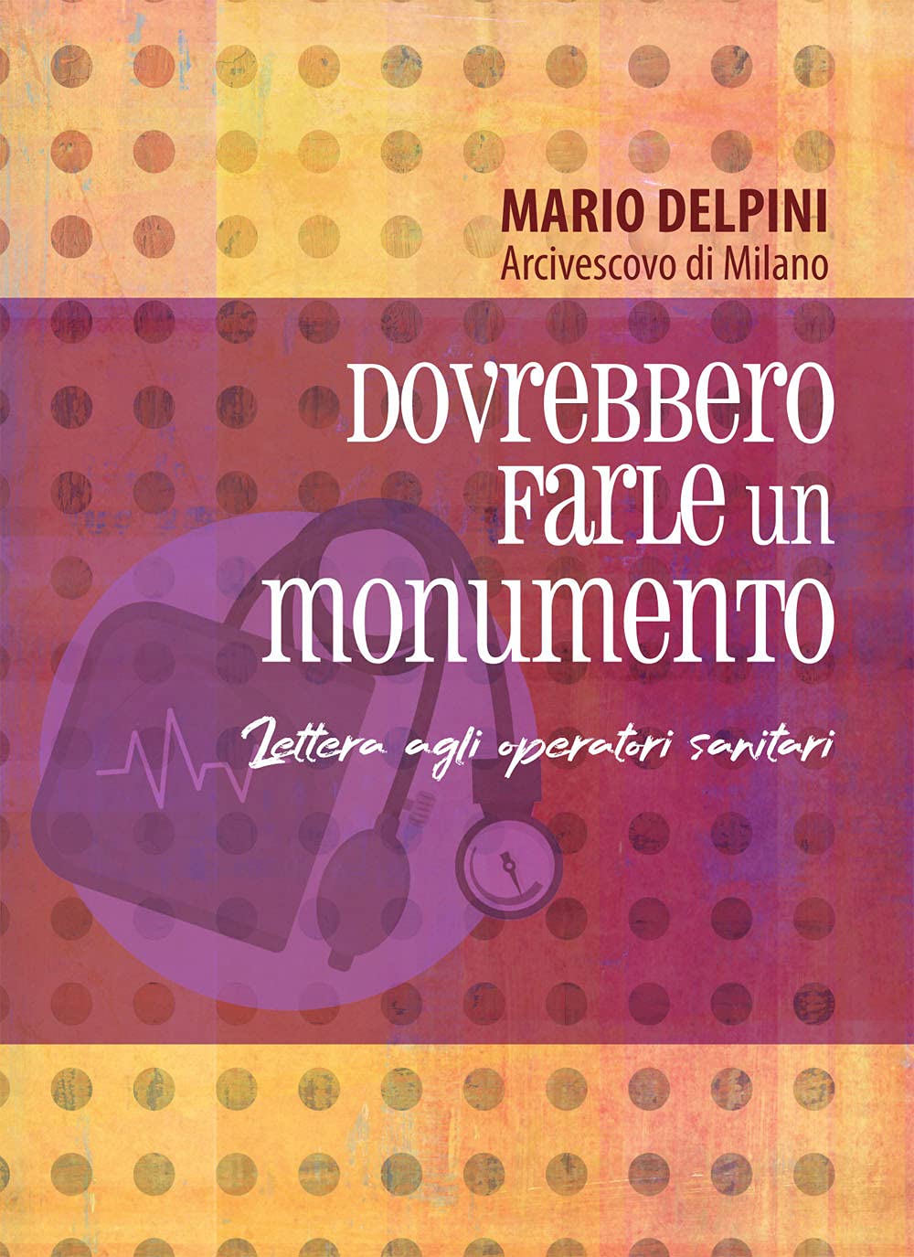 Dovrebbero farle un monumento. Lettera agli operatori sanitari (Magistero dell'Arcivescovo Delpini) Medicine