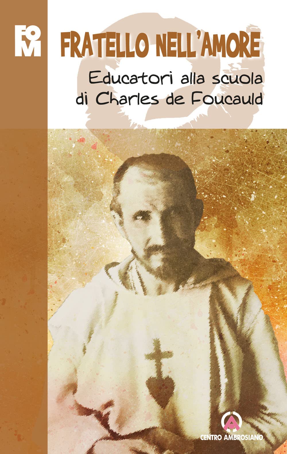 Fratello nell'amore. Educatori alla scuola di Charles de Foucauld Religion & Esotericism