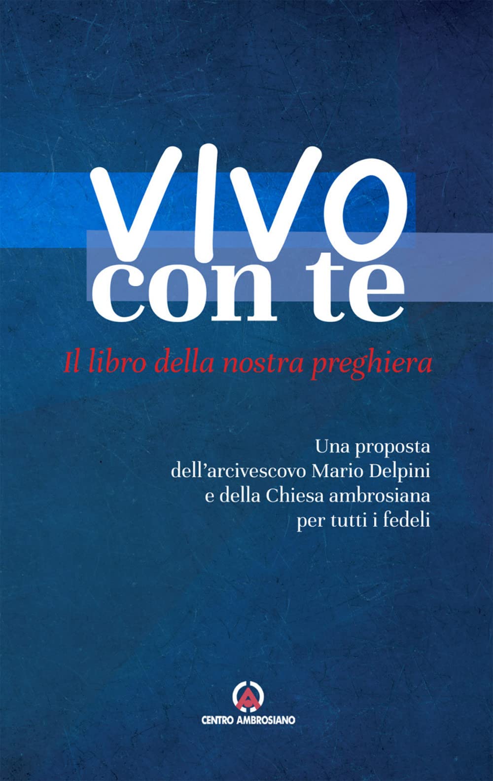 Vivo con te. Il libro della nostra preghiera. Una proposta dell’arcivescovo Mario Delpini e della Chiesa ambrosiana per tutti i fedeli Religion & Esotericism