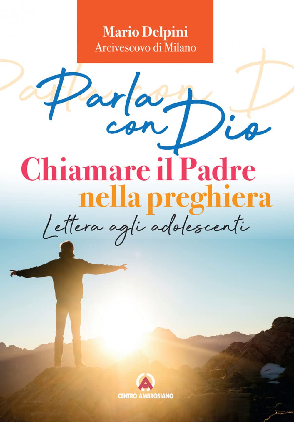 Parla con Dio. Chiamare il Padre nella preghiera. Lettera agli adolescenti Religion & Esotericism