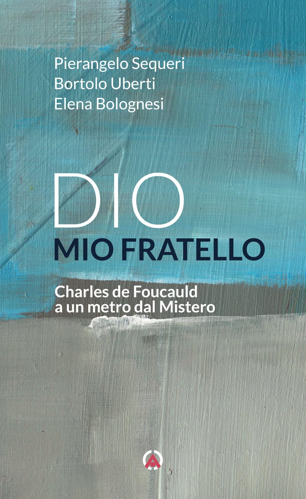 Dio mio fratello. Charles de Foucauld a un metro dal Mistero Religion & Esotericism