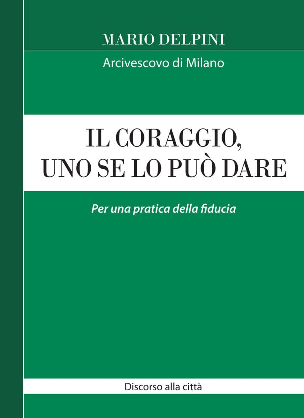 Libri Mario Delpini - Il Coraggio, Uno Se Lo Puo Dare. Per Una Pratica Della Fiducia book