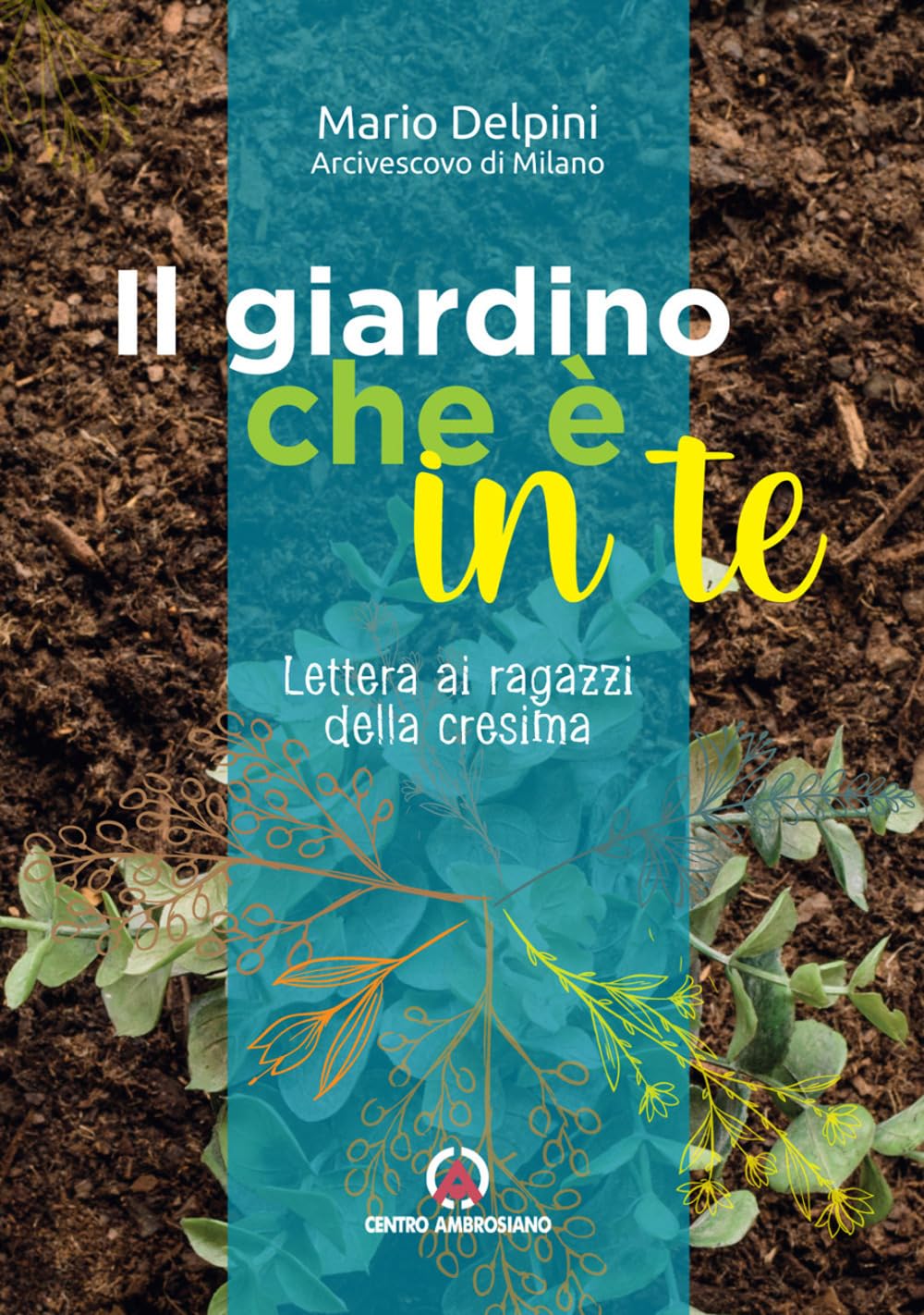 Il giardino che è in te. Lettera ai ragazzi della cresima (Magistero dell'Arcivescovo Delpini) Religion & Esotericism