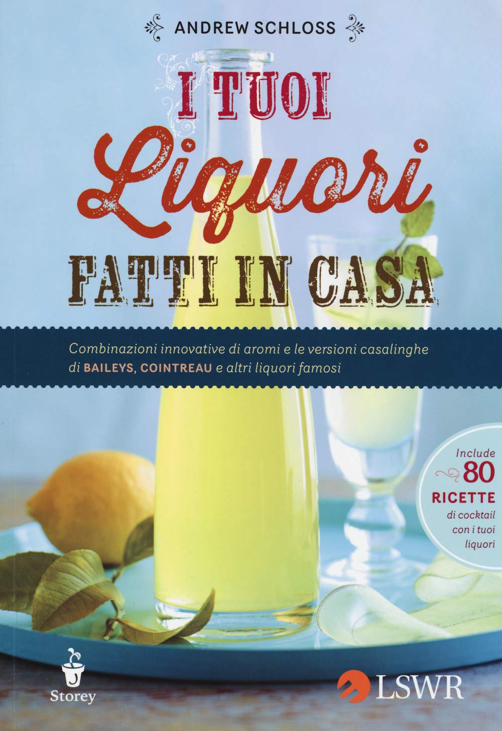 I tuoi liquori fatti in casa. Combinazioni innovative di aromi e le versioni casalinghe di Baileys, Cointreau e altri liquori famosi Leisure, Home & Garden