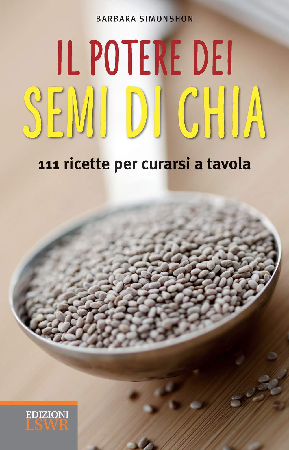 Il potere dei semi di chia: 111 Ricette Per Curarsi A Tavola (Salute e benessere) Leisure, Home & Garden