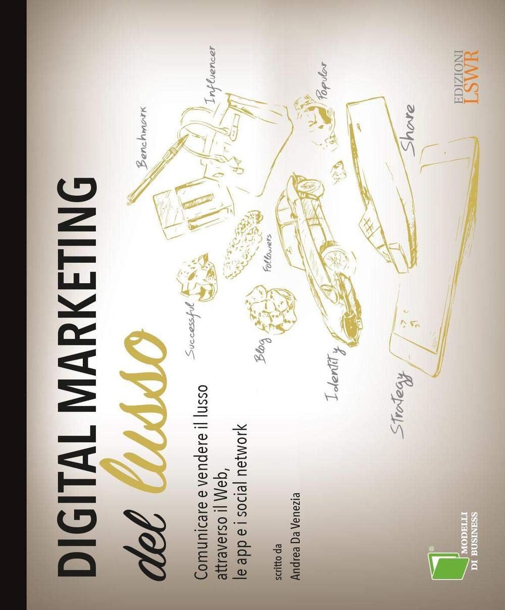 Digital marketing del lusso. Comunicare e vendere il lusso attraverso il Web, le app e i social network (Modelli di business) Business, Finance & Career