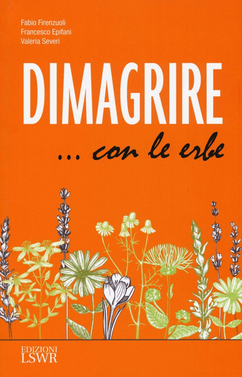 Dimagrire. . . con le erbe: Le Proprietà E Le Caratteristiche Essenziali Di Tutte Le Erbe Che Possono Aiutarci A Dimagrire In Modo Sano E Naturale (Salute e benessere) Leisure, Home & Garden