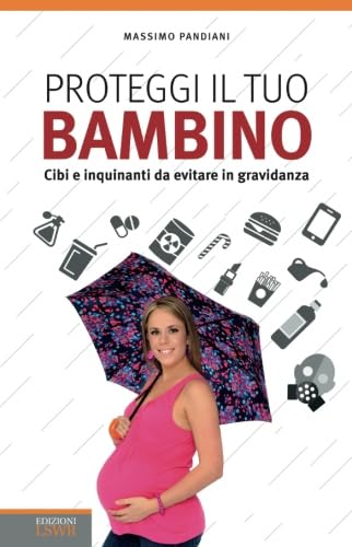 Proteggi il tuo bambino: Cibi E Inquinanti Da Evitare In Gravidanza book