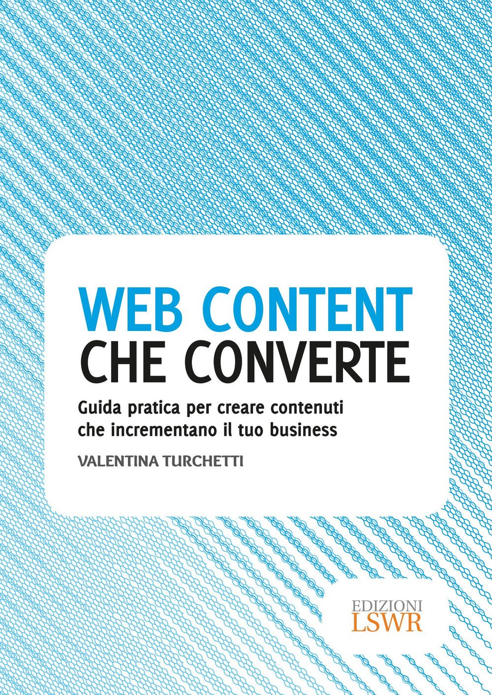 Web content che converte: Guida Pratica Per Creare Contenuti Che Incrementano Il Tuo Business (Modelli di business) Business, Finance & Career