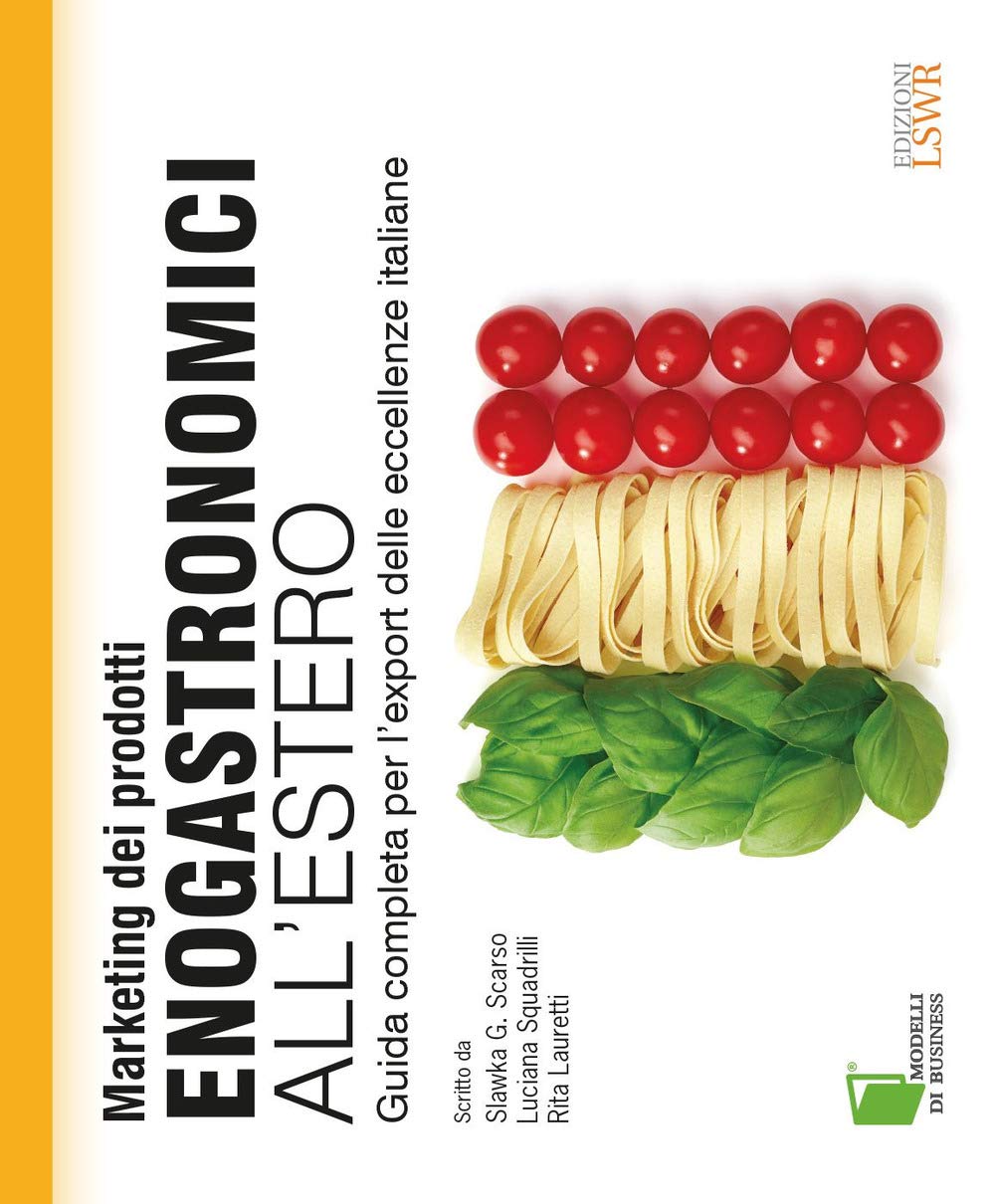 Marketing dei prodotti enogastronomici all'estero. Guida completa per l'export delle eccellenze italiane (Modelli di business) Business, Finance & Career
