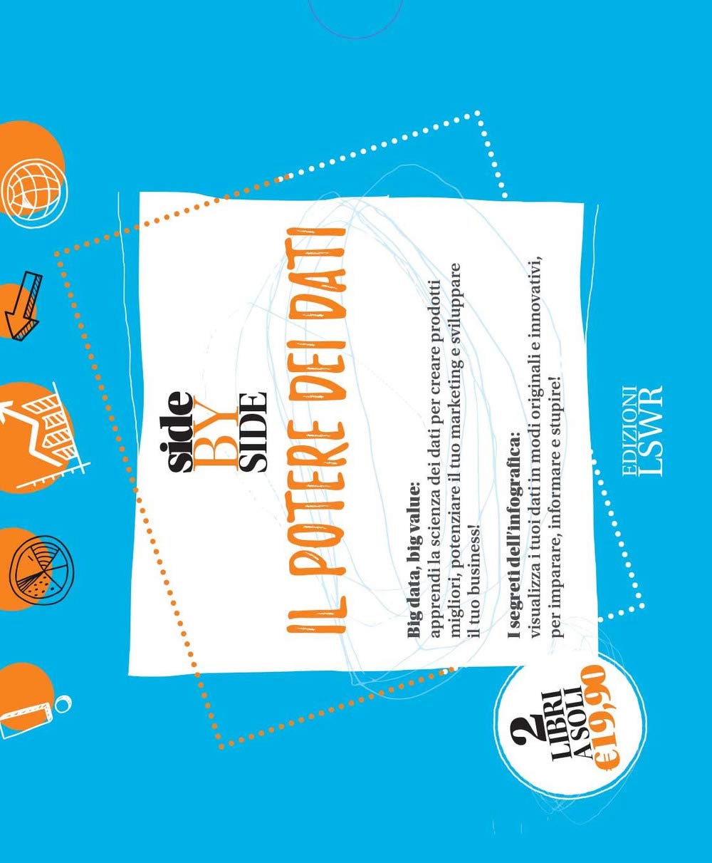 Side by side. Il potere dei dati: Creare valore con i Big Data. Gli strumenti, i processi, le applicazioni pratiche-Design della mente. Infografica e data visualization book