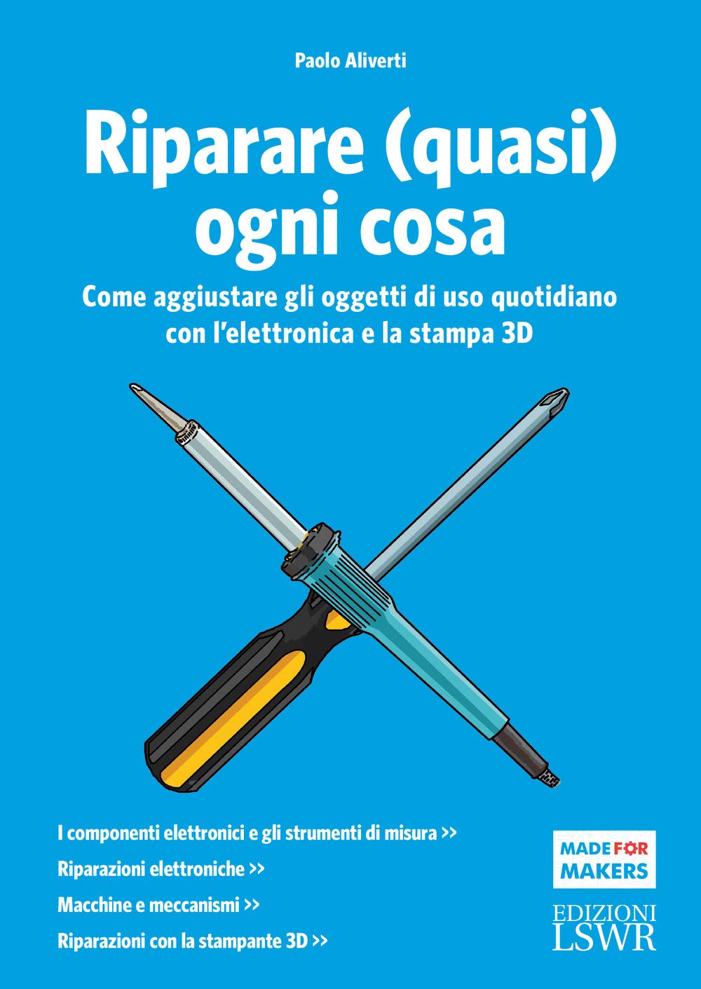 Riparare (quasi) ogni cosa. Come aggiustare gli oggetti di uso quotidiano con l’elettronica e la stampa 3D book