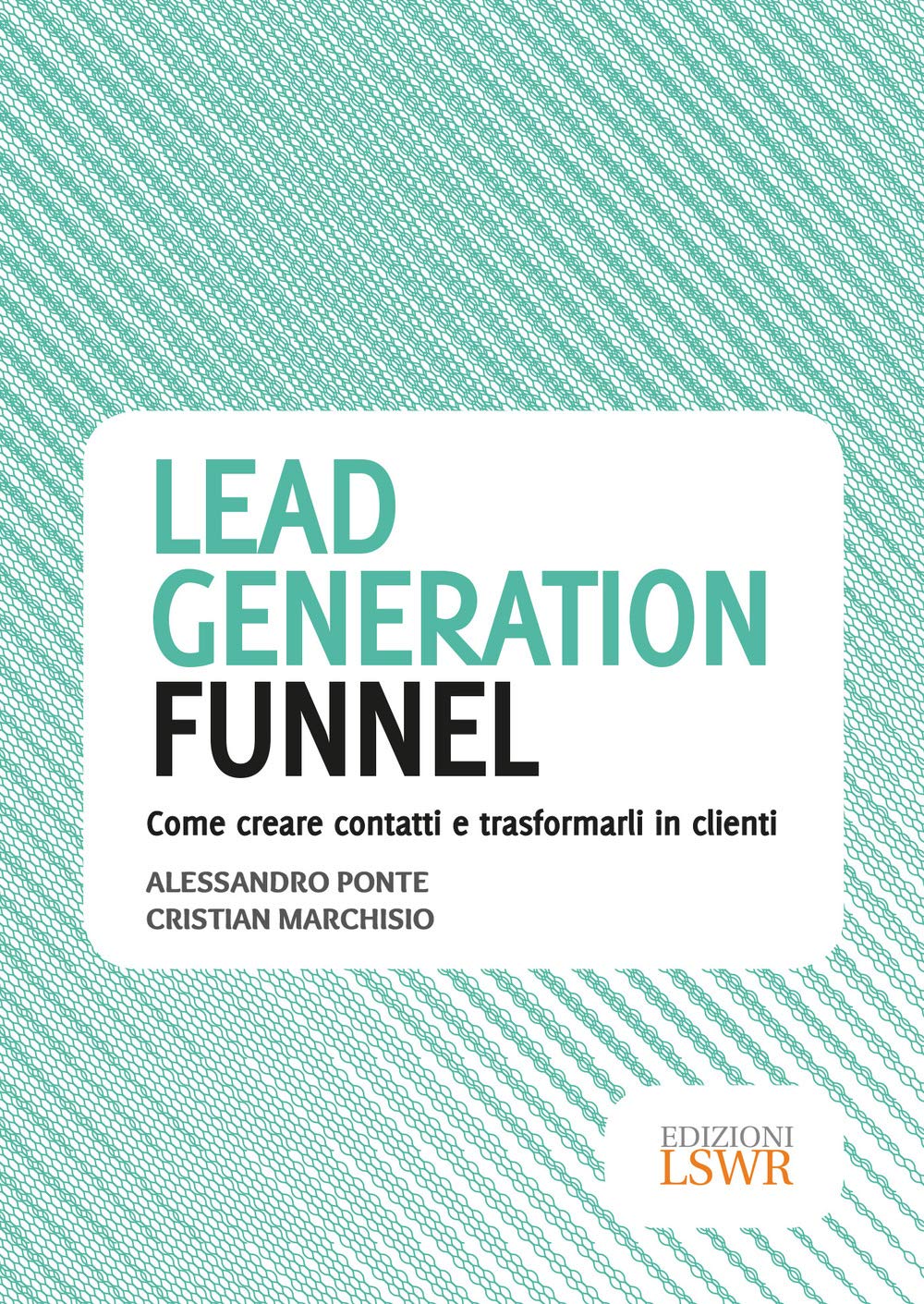 Lead generation funnel. Come creare contatti e trasformarli in clienti (Modelli di business) Business, Finance & Career