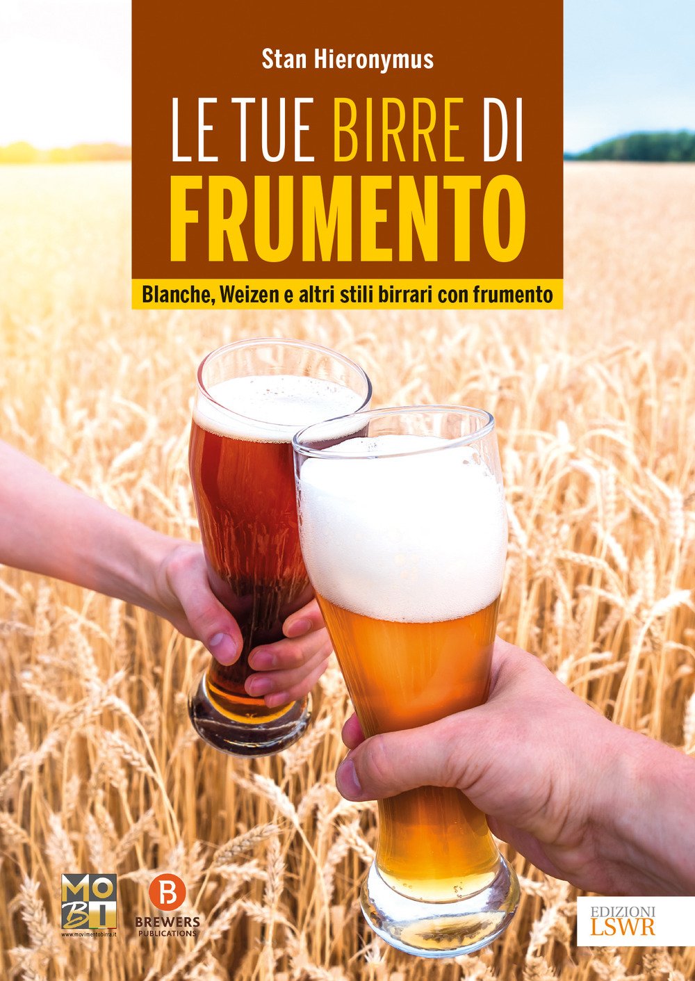 Le tue birre di frumento. Blanche, Weizen e altri stili birrari con frumento book