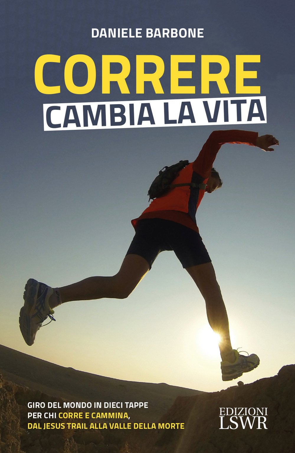 Correre cambia la vita. Giro del mondo in dieci tappe per chi corre e cammina, dal Jesus Trail alla Valle della Morte Health, Nutrition & Fitness
