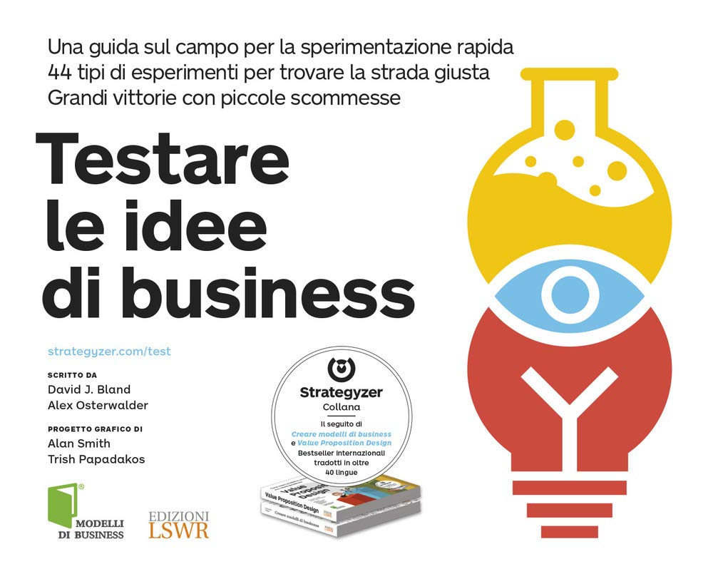 Testare le idee di business. Una guida sul campo per la sperimentazione rapida. 44 tipi di esperimenti per trovare la strada giusta. Grandi vittorie con piccole scommesse book