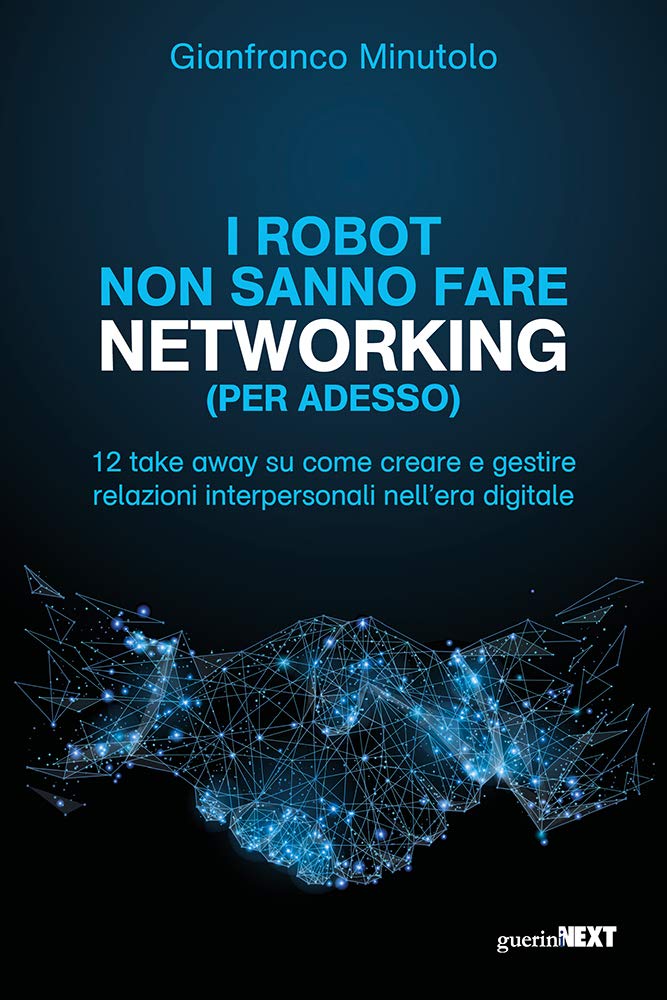 I robot non sanno fare networking (per adesso). 12 take away su come creare e gestire relazioni interpersonali nell'era digitale Business, Finance & Career