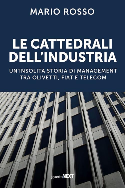 Le cattedrali dell'industria. Un'insolita storia di management tra Olivetti, Fiat e Telecom Business, Finance & Career