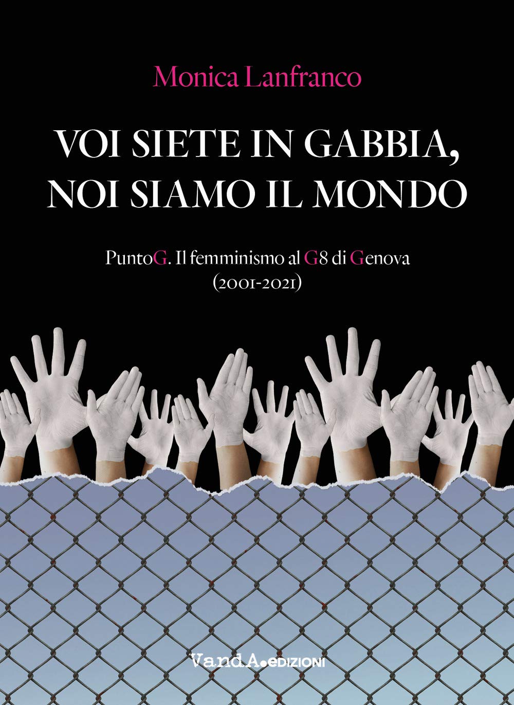 Voi siete in gabbia, noi siamo il mondo. PuntoG. Il femminismo al G8 di Genova (2001-2021) (VanderWomen) Books