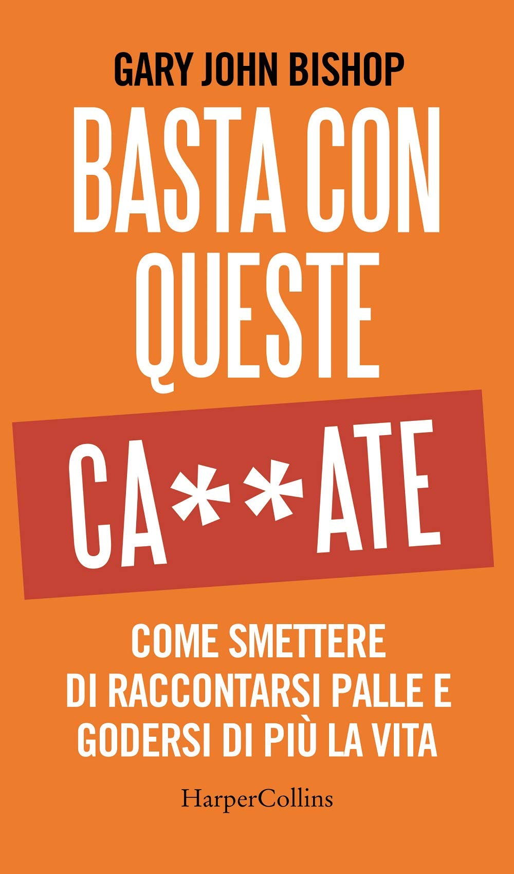 Basta con queste ca**ate. Come smettere di raccontarsi palle e godersi di più la vita Lifestyle