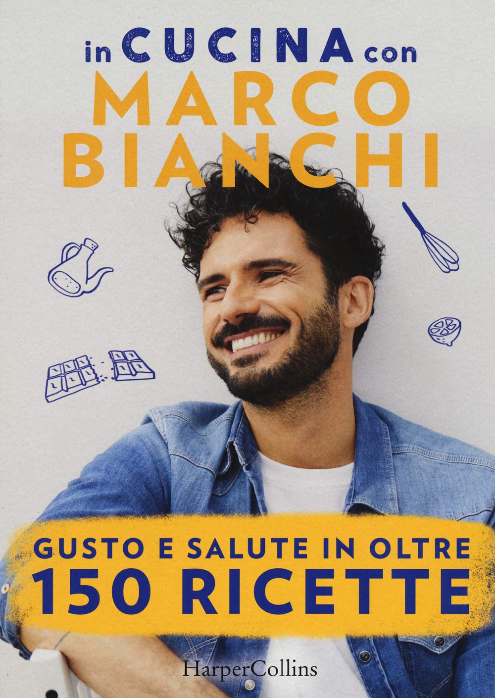 In cucina con Marco Bianchi: Cucinare è un atto d'amore-La mia cucina delle emozioni-Il gusto della felicità in 150 ricette book