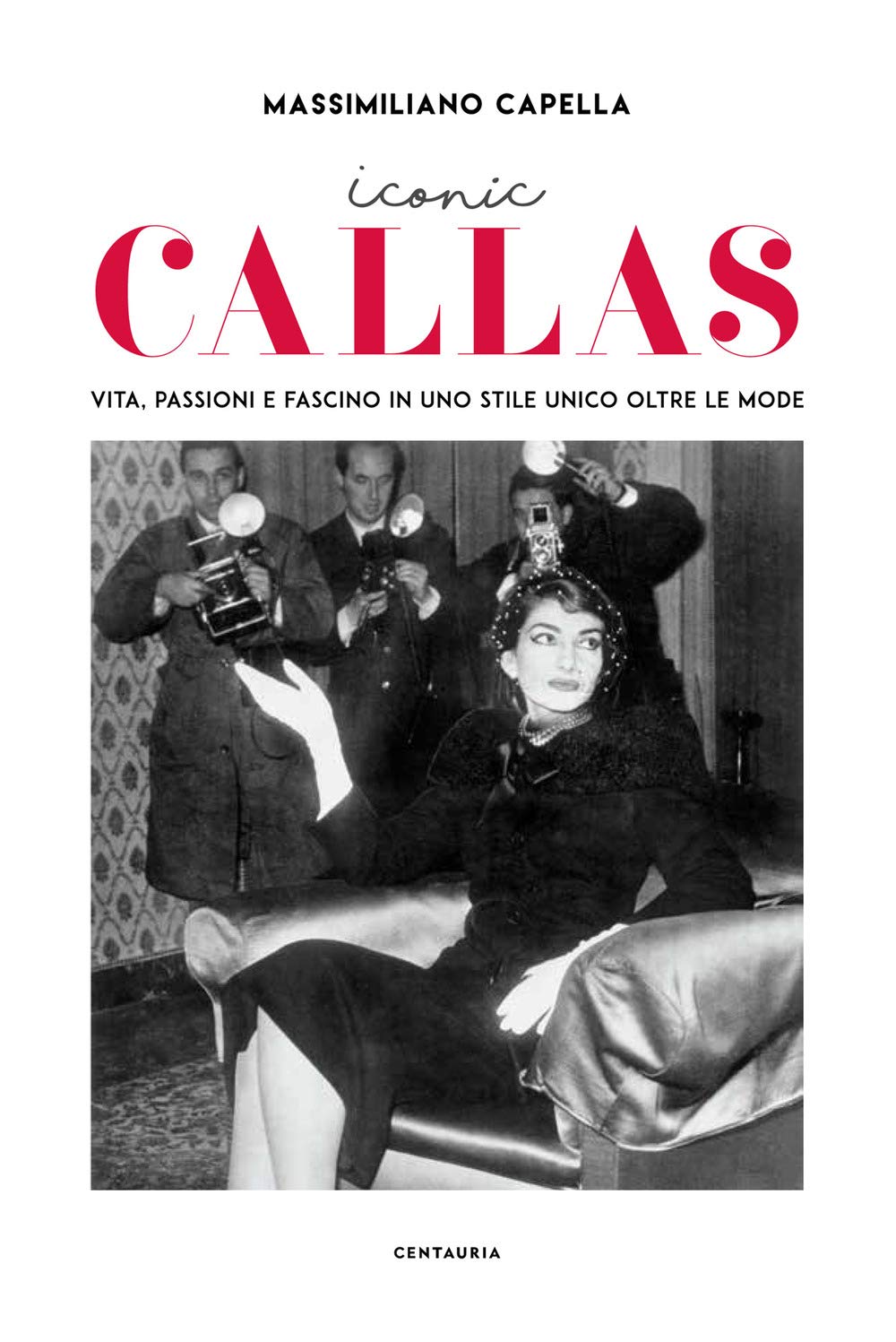 Iconic Callas. Vita, passioni e fascino in uno stile unico oltre le mode Arts & Music
