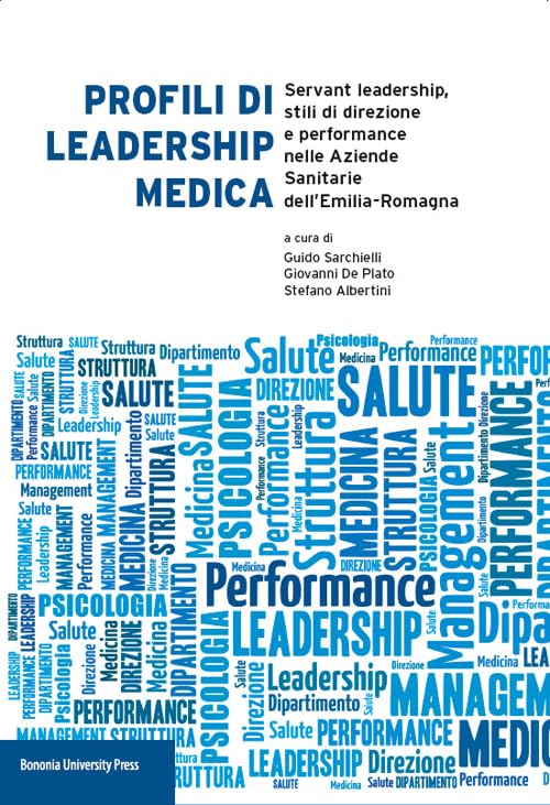 Profili di leadership medica. Servant leadership, stili di direzione e performance nelle aziende sanitarie dell'Emilia-Romagna Books