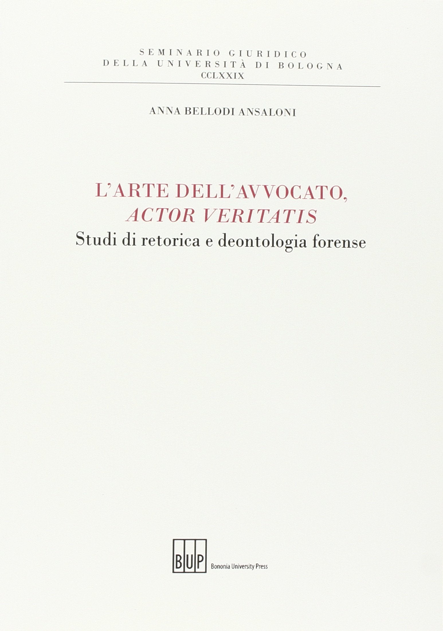 L'arte dell'avvocato, actor veritatis. Studi di retorica e deontologia forense (Seminario giuridico dell'Università di Bologna) Books