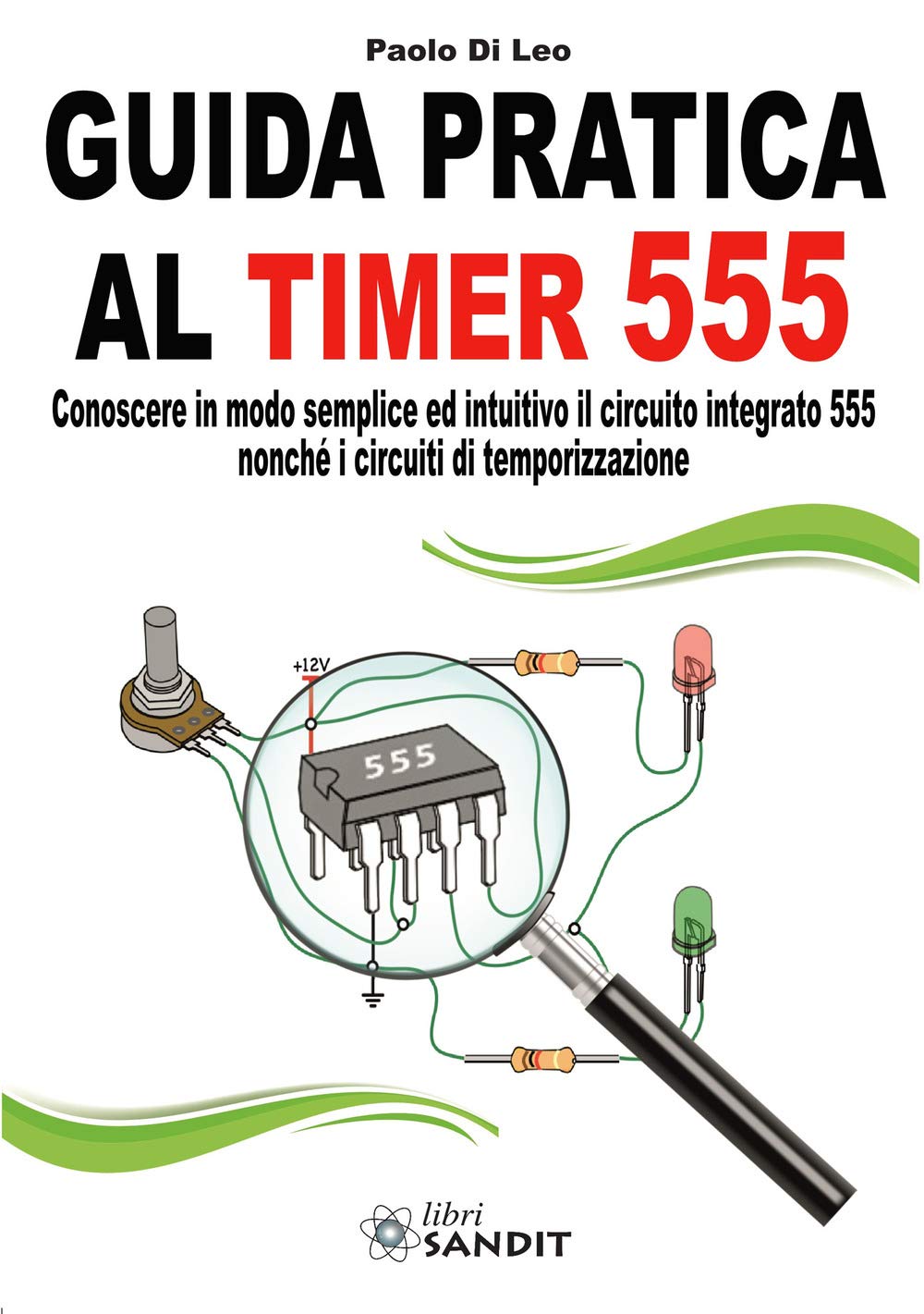 Guida pratica al timer 555. Conoscere in modo semplice ed intuitivo il circuito integrato 555 nonché i circuiti di temporizzazione book