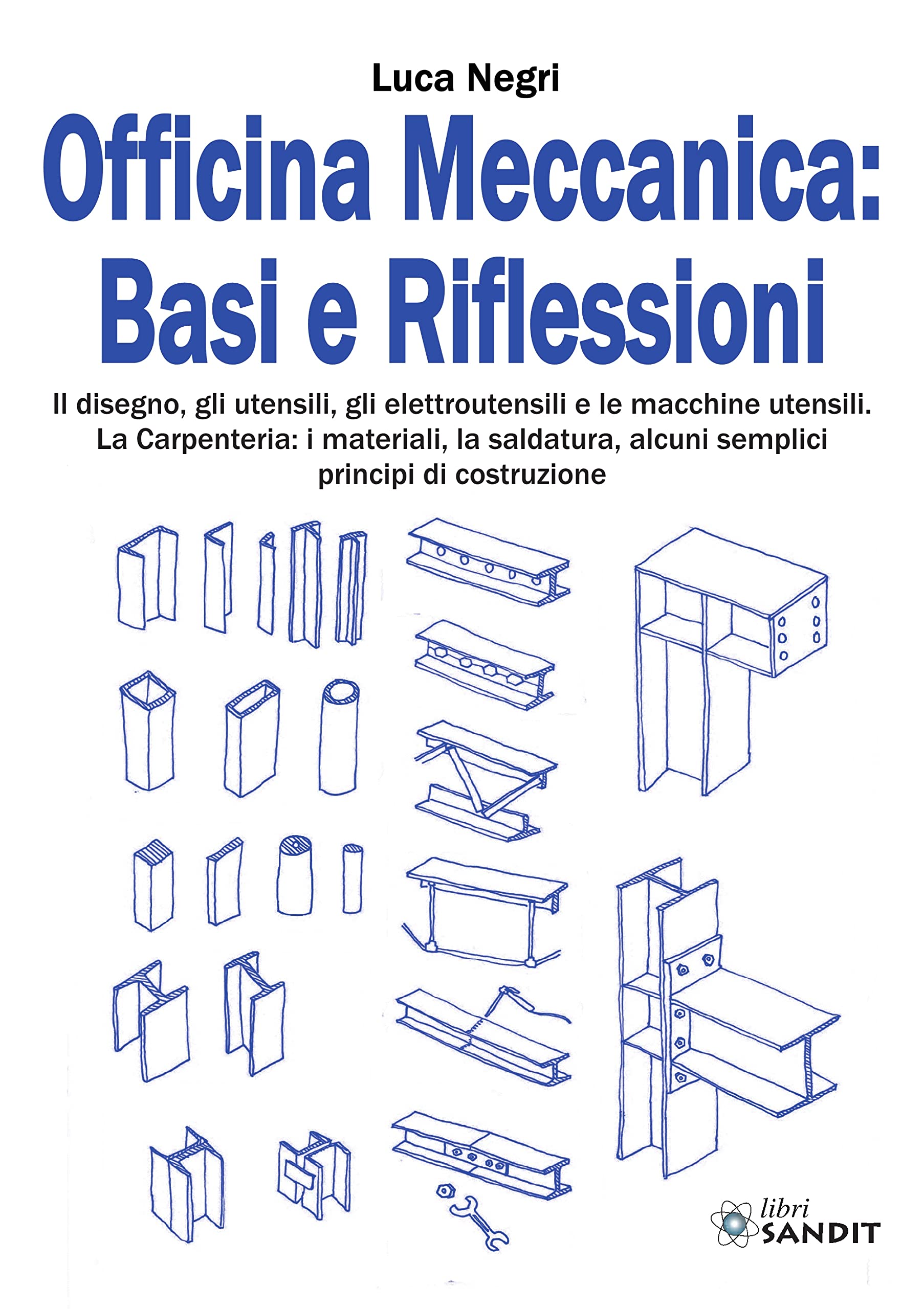 Officina Meccanica: basi e riflessioni. Il disegno, gli utensili, gli elettroutensili e le macchine utensili. La carpenteria: i materiali, la saldatura, alcuni semplici principi di costruzione book