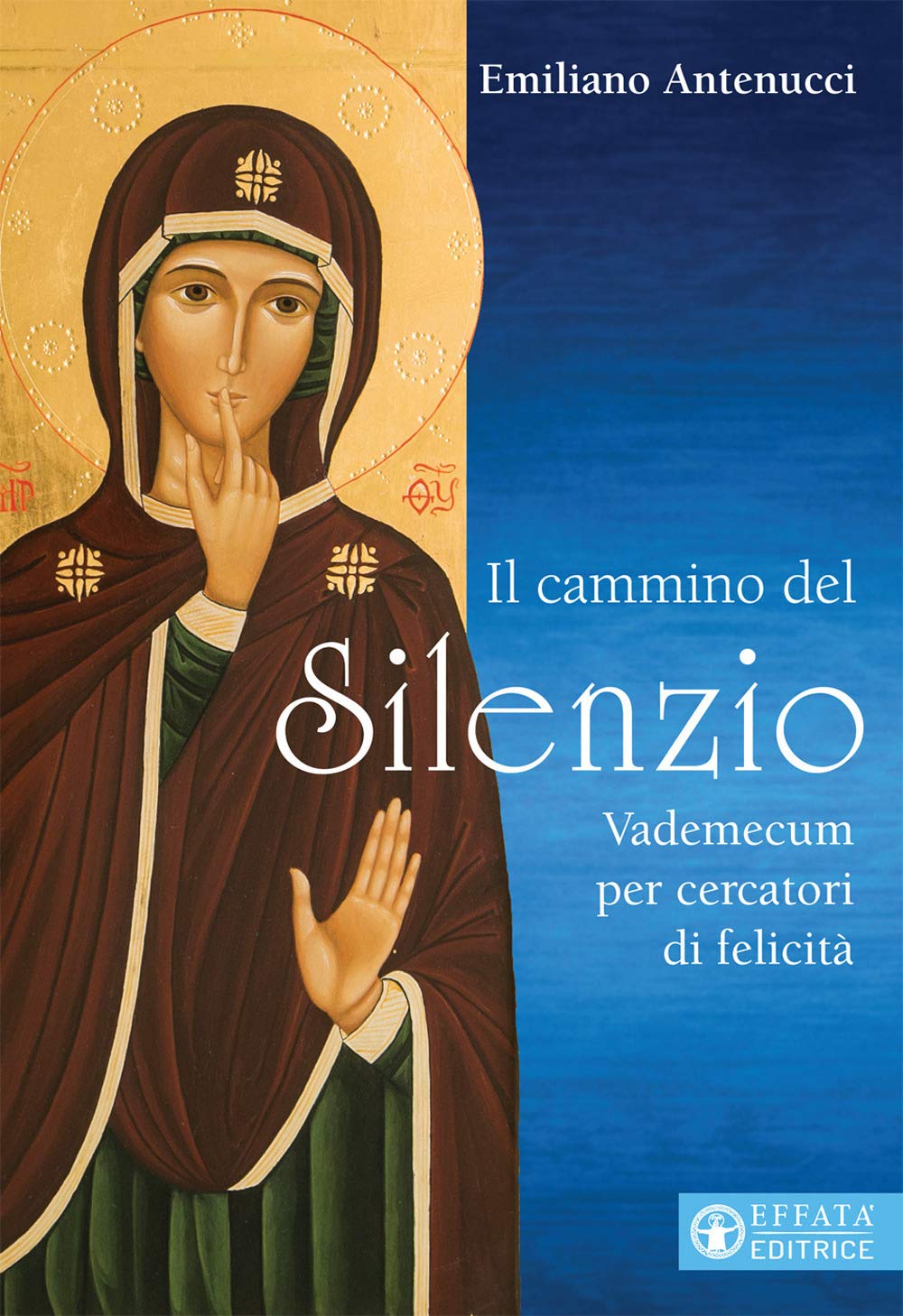 Il cammino del silenzio. Vademecum per cercatori di felicità Religion & Esotericism