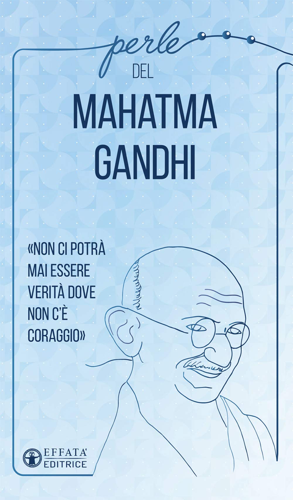 Perle del Mahatma Gandhi. «Non ci potrà mai essere verità dove non c'è coraggio» (La collana di perle) Religion & Esotericism