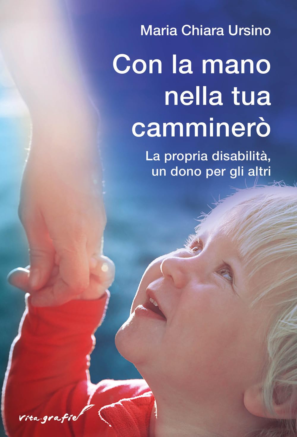 Con la mano nella tua camminerò. La propria disabilità, un dono per gli altri Books