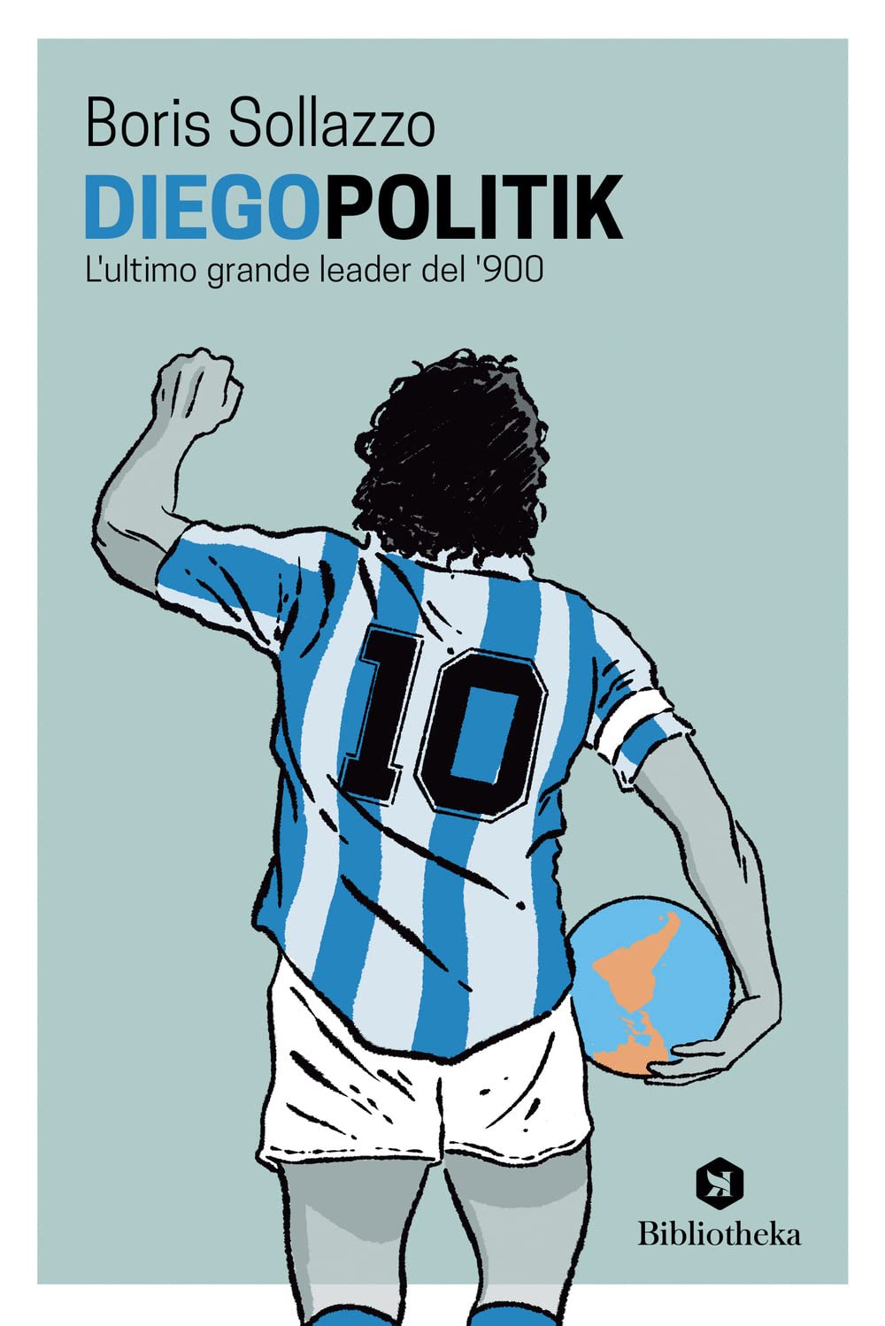 DiegoPolitik. Maradona, l'ultimo grande leader del '900 (Pop) Sports