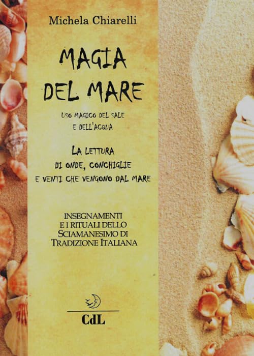 Magia del mare. Uso magico del sale e dell'acqua. La lettura di onde, conchiglie e venti che vengono dal mare Religion & Esotericism