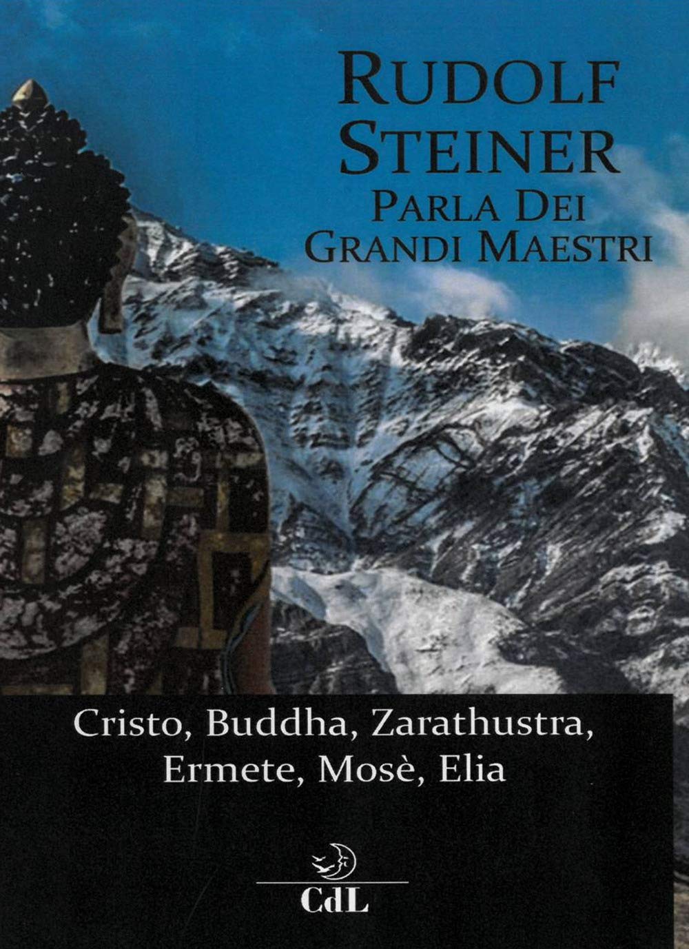 Rudolf Steiner parla dei grandi maestri. Cristo, Zarathustra, Ermete, Buddha, Mosè, Elia Religion & Esotericism