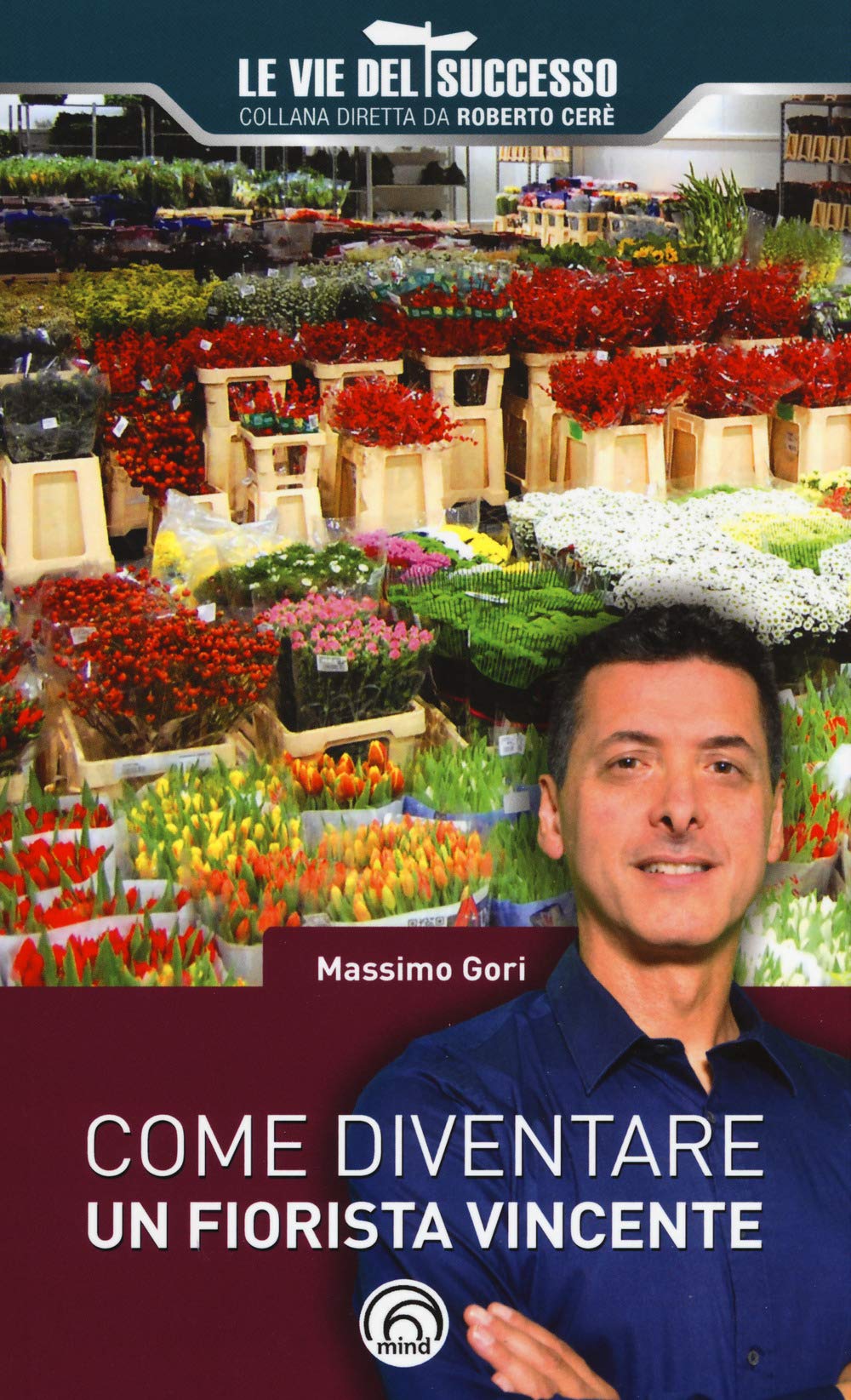 Come diventare un fiorista vincente (Le vie del successo) Business, Finance & Career