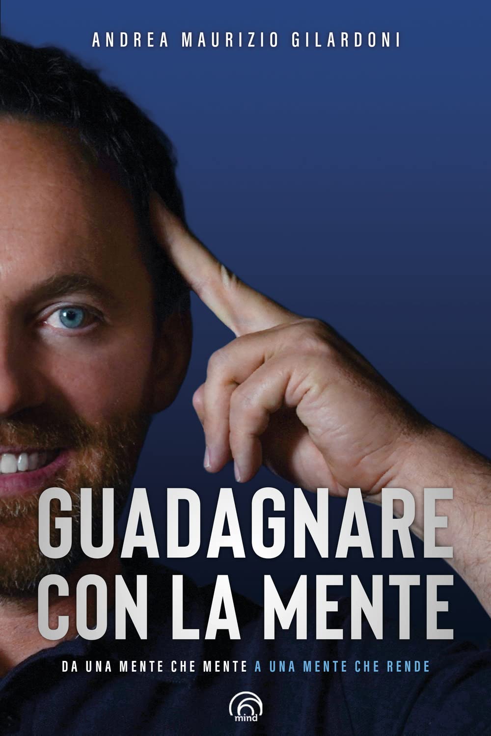 Guadagnare con la mente. Da una mente che mente a una mente che rende (Manuali Mind) Business, Finance & Career