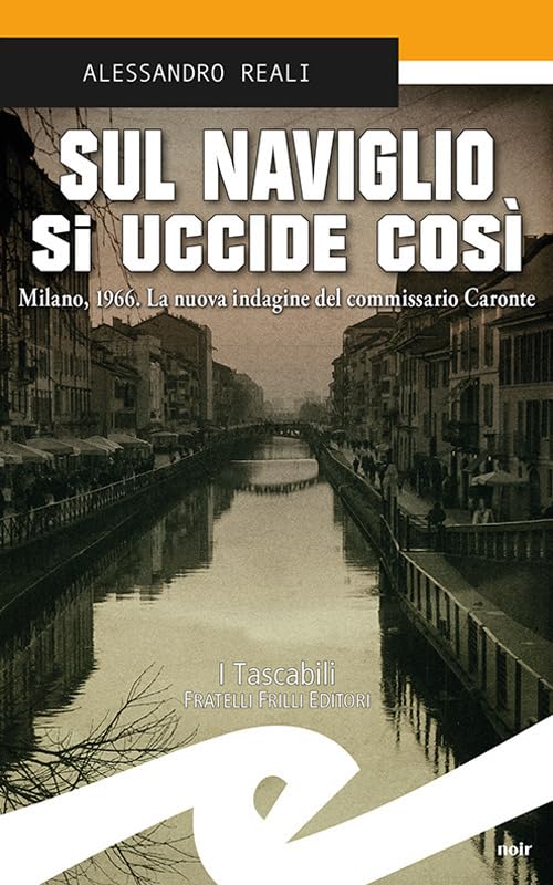 Sul Naviglio si uccide così. Milano, 1966. La nuova indagine del commissario Caronte (Tascabili. Noir) Contemporary literature