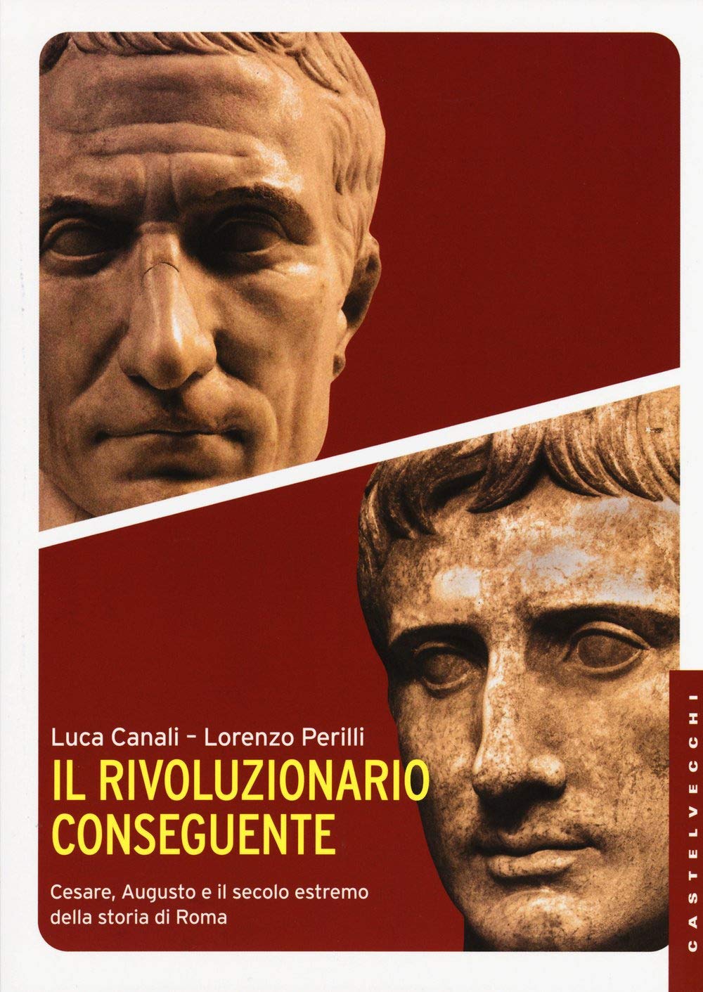 Il rivoluzionario conseguente. Cesare, Augusto e il secolo estremo della storia di Roma Politics & History