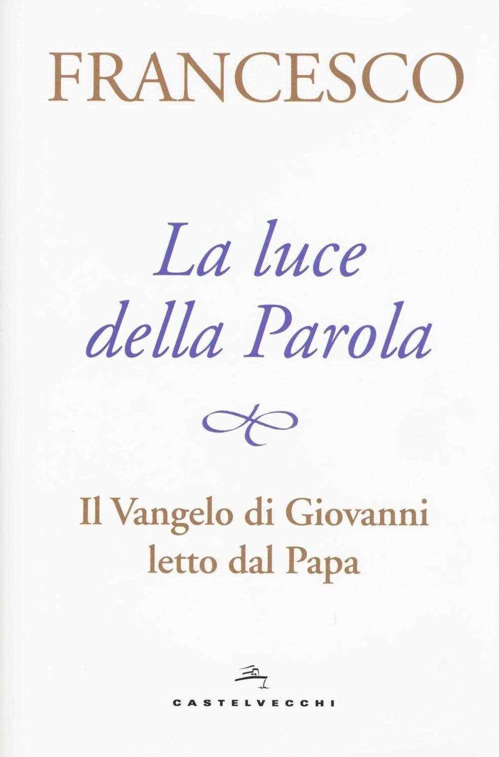 La luce della Parola. Il Vangelo di Giovanni letto dal papa Religion & Esotericism