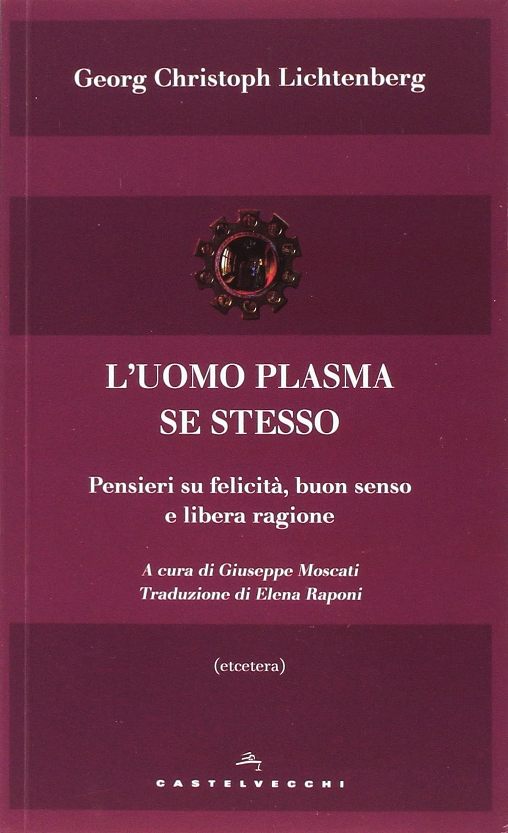 L' uomo plasma se stesso. Pensieri su felicità, buon senso e libera ragione Philosophy