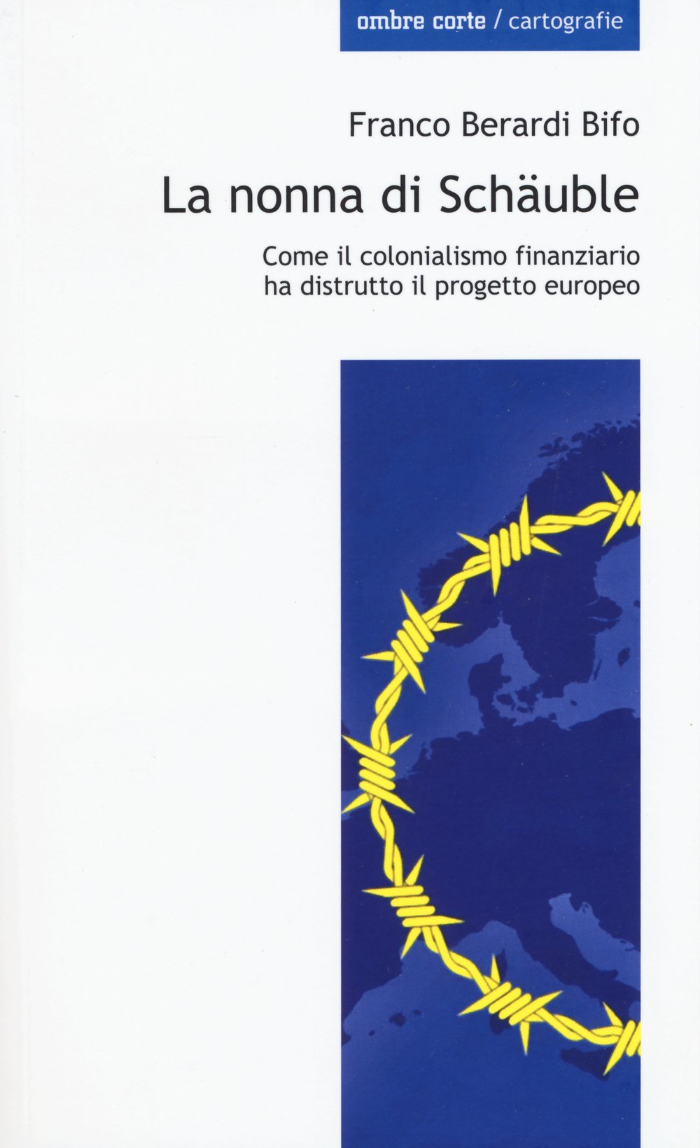 La nonna di Schäuble. Come il colonialismo finanziario ha distrutto il progetto europeo (Cartografie) Business, Finance & Career